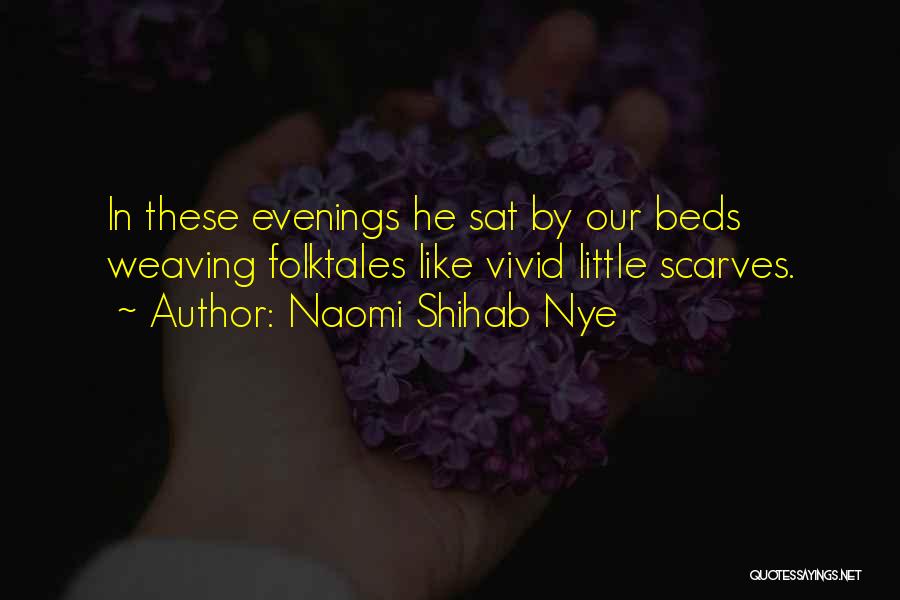 Naomi Shihab Nye Quotes: In These Evenings He Sat By Our Beds Weaving Folktales Like Vivid Little Scarves.
