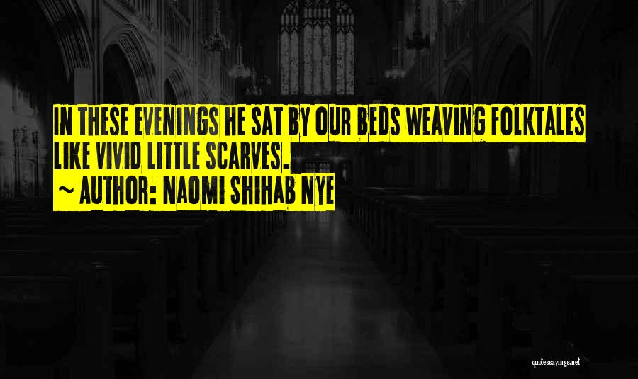 Naomi Shihab Nye Quotes: In These Evenings He Sat By Our Beds Weaving Folktales Like Vivid Little Scarves.