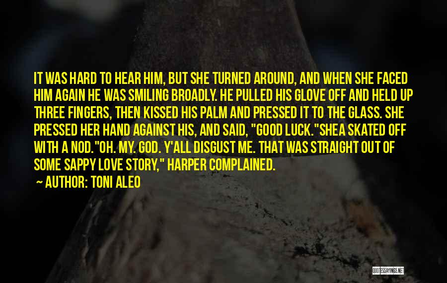 Toni Aleo Quotes: It Was Hard To Hear Him, But She Turned Around, And When She Faced Him Again He Was Smiling Broadly.