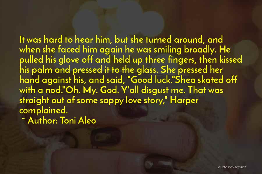 Toni Aleo Quotes: It Was Hard To Hear Him, But She Turned Around, And When She Faced Him Again He Was Smiling Broadly.