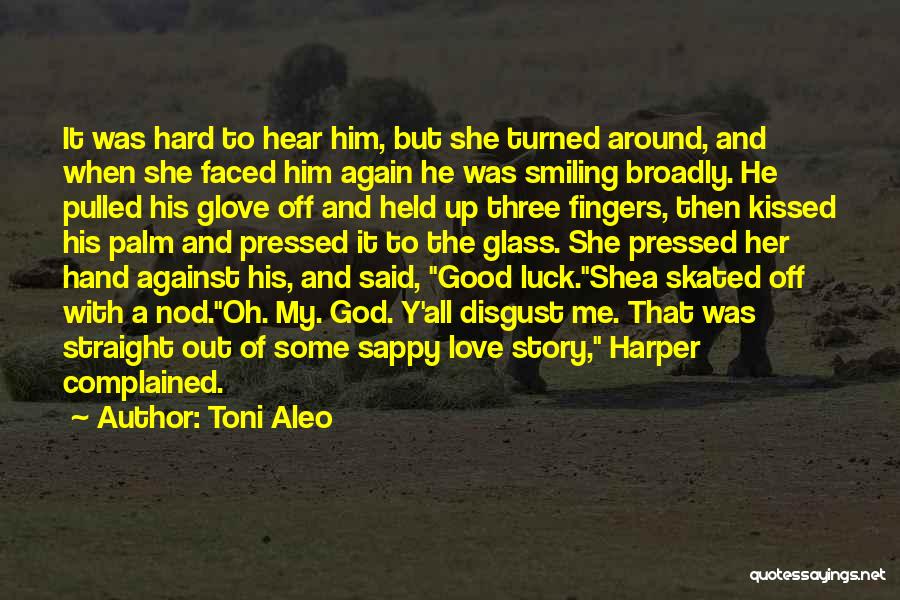 Toni Aleo Quotes: It Was Hard To Hear Him, But She Turned Around, And When She Faced Him Again He Was Smiling Broadly.
