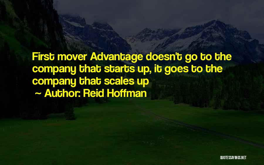 Reid Hoffman Quotes: First Mover Advantage Doesn't Go To The Company That Starts Up, It Goes To The Company That Scales Up