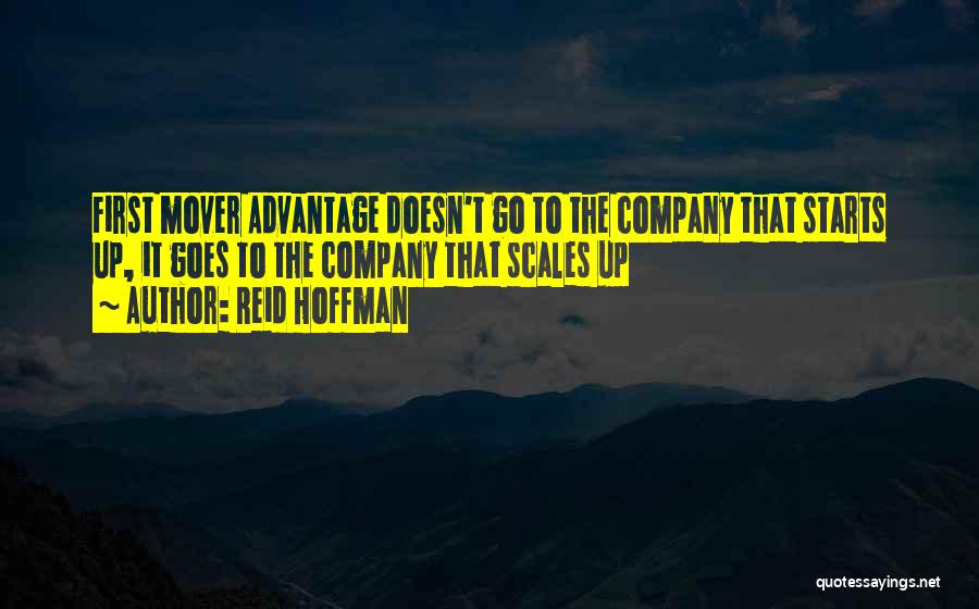 Reid Hoffman Quotes: First Mover Advantage Doesn't Go To The Company That Starts Up, It Goes To The Company That Scales Up