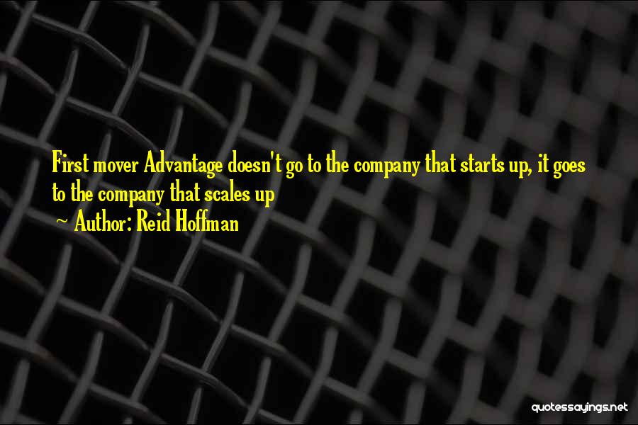 Reid Hoffman Quotes: First Mover Advantage Doesn't Go To The Company That Starts Up, It Goes To The Company That Scales Up