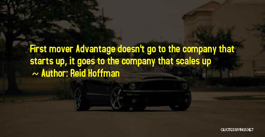 Reid Hoffman Quotes: First Mover Advantage Doesn't Go To The Company That Starts Up, It Goes To The Company That Scales Up