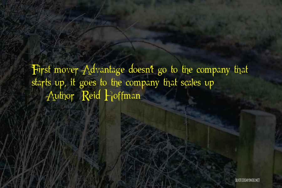 Reid Hoffman Quotes: First Mover Advantage Doesn't Go To The Company That Starts Up, It Goes To The Company That Scales Up