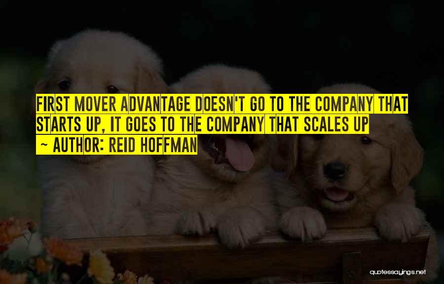 Reid Hoffman Quotes: First Mover Advantage Doesn't Go To The Company That Starts Up, It Goes To The Company That Scales Up
