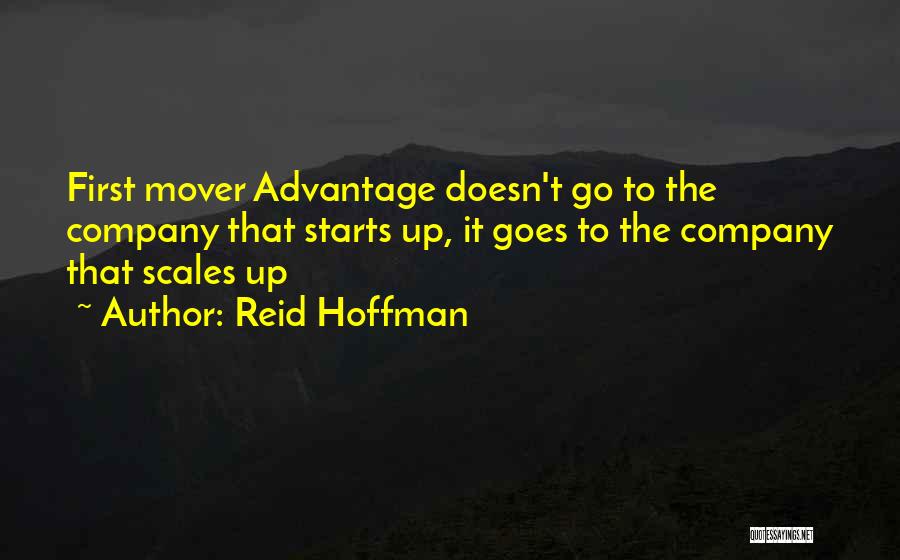 Reid Hoffman Quotes: First Mover Advantage Doesn't Go To The Company That Starts Up, It Goes To The Company That Scales Up
