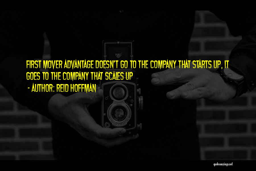 Reid Hoffman Quotes: First Mover Advantage Doesn't Go To The Company That Starts Up, It Goes To The Company That Scales Up