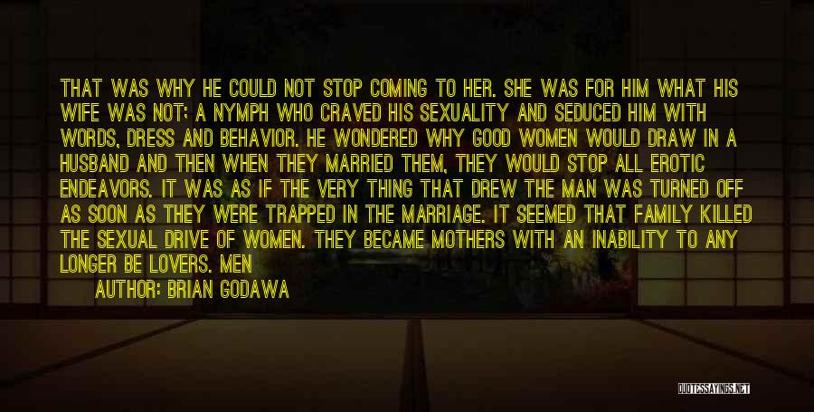 Brian Godawa Quotes: That Was Why He Could Not Stop Coming To Her. She Was For Him What His Wife Was Not; A