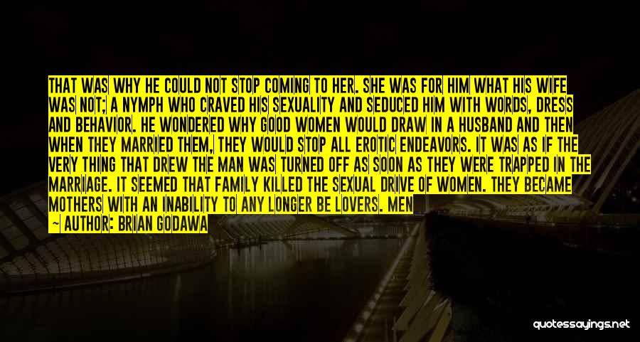 Brian Godawa Quotes: That Was Why He Could Not Stop Coming To Her. She Was For Him What His Wife Was Not; A