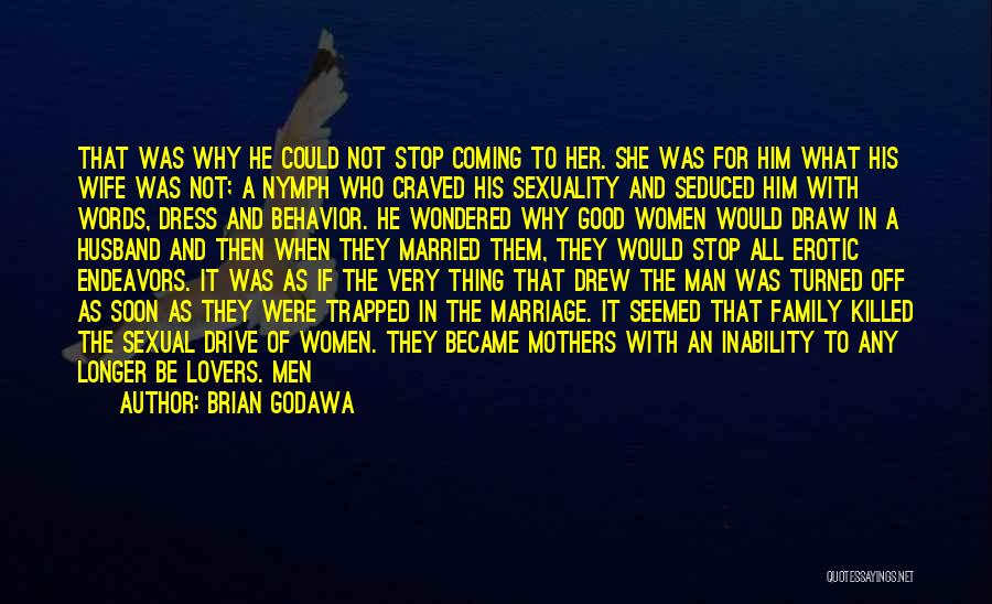 Brian Godawa Quotes: That Was Why He Could Not Stop Coming To Her. She Was For Him What His Wife Was Not; A