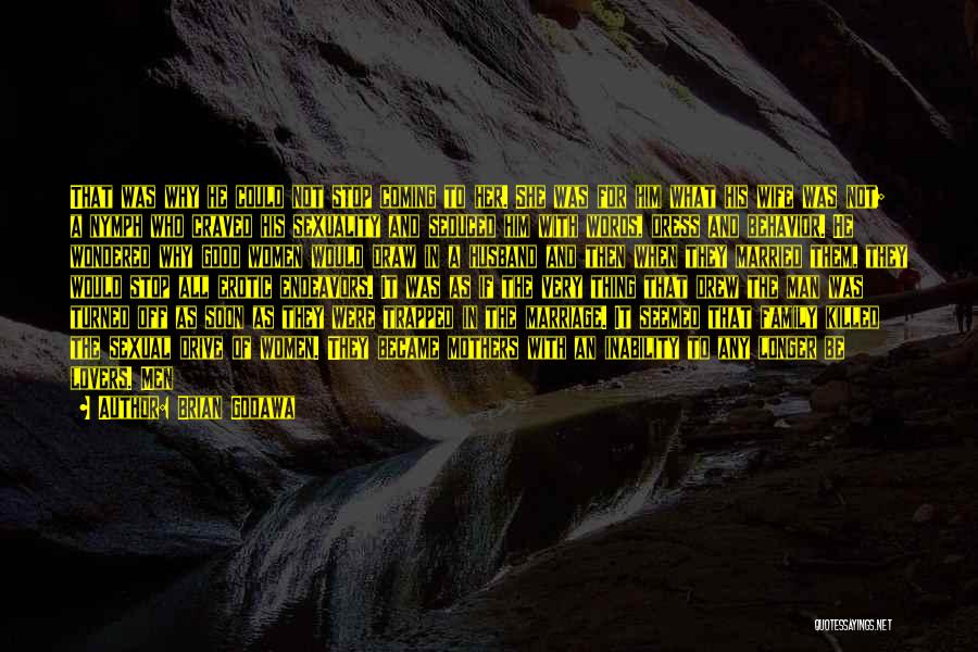 Brian Godawa Quotes: That Was Why He Could Not Stop Coming To Her. She Was For Him What His Wife Was Not; A