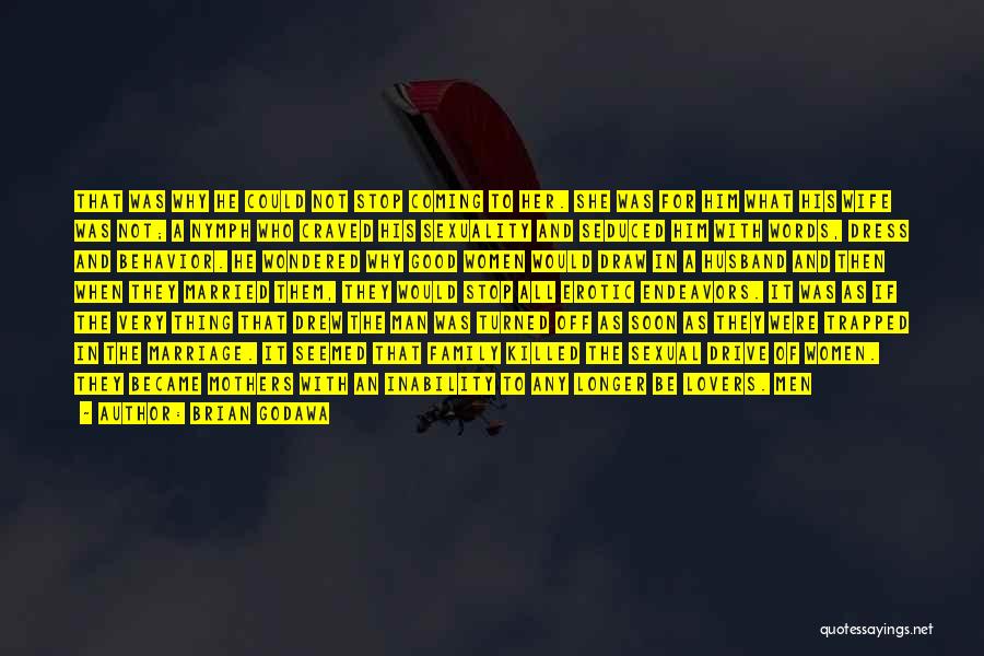 Brian Godawa Quotes: That Was Why He Could Not Stop Coming To Her. She Was For Him What His Wife Was Not; A