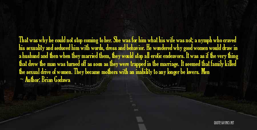 Brian Godawa Quotes: That Was Why He Could Not Stop Coming To Her. She Was For Him What His Wife Was Not; A