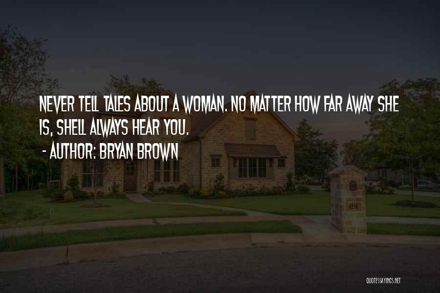 Bryan Brown Quotes: Never Tell Tales About A Woman. No Matter How Far Away She Is, Shell Always Hear You.