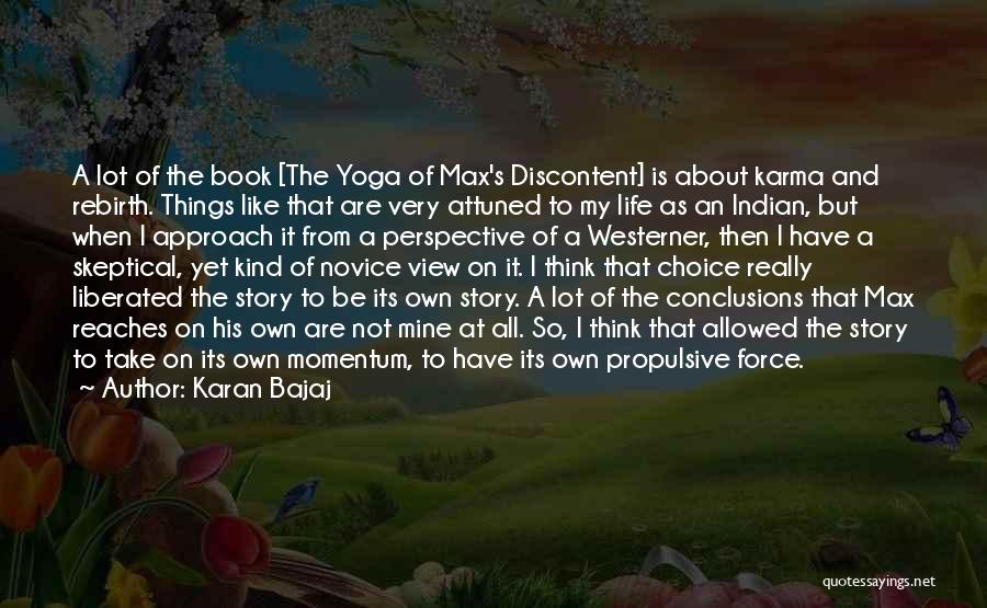 Karan Bajaj Quotes: A Lot Of The Book [the Yoga Of Max's Discontent] Is About Karma And Rebirth. Things Like That Are Very