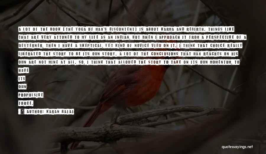 Karan Bajaj Quotes: A Lot Of The Book [the Yoga Of Max's Discontent] Is About Karma And Rebirth. Things Like That Are Very