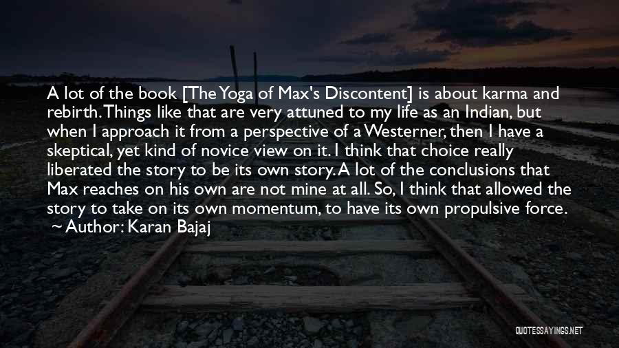 Karan Bajaj Quotes: A Lot Of The Book [the Yoga Of Max's Discontent] Is About Karma And Rebirth. Things Like That Are Very
