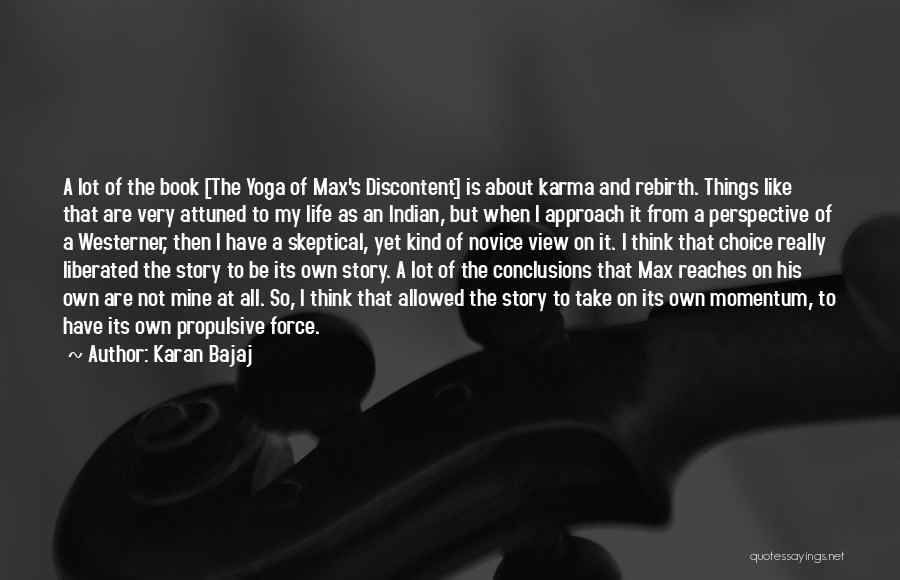 Karan Bajaj Quotes: A Lot Of The Book [the Yoga Of Max's Discontent] Is About Karma And Rebirth. Things Like That Are Very