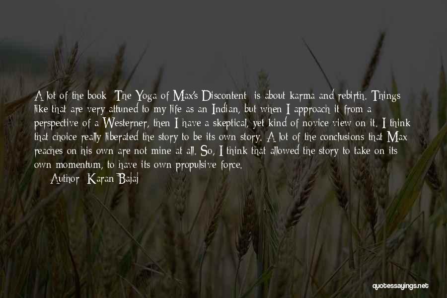 Karan Bajaj Quotes: A Lot Of The Book [the Yoga Of Max's Discontent] Is About Karma And Rebirth. Things Like That Are Very