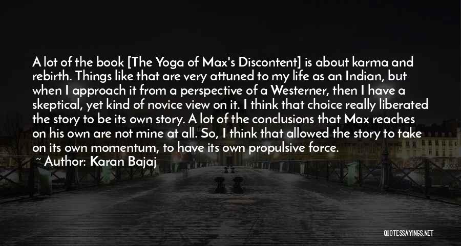 Karan Bajaj Quotes: A Lot Of The Book [the Yoga Of Max's Discontent] Is About Karma And Rebirth. Things Like That Are Very