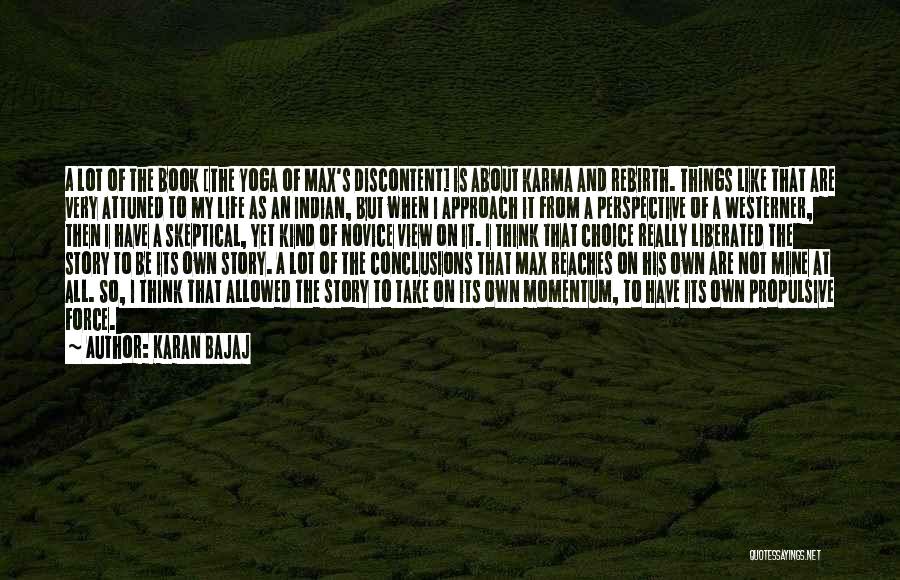 Karan Bajaj Quotes: A Lot Of The Book [the Yoga Of Max's Discontent] Is About Karma And Rebirth. Things Like That Are Very