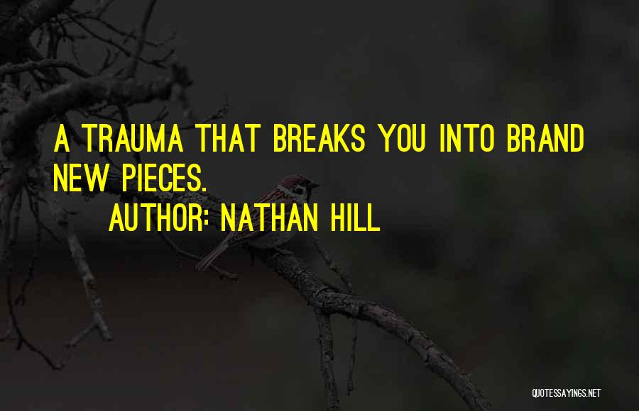 Nathan Hill Quotes: A Trauma That Breaks You Into Brand New Pieces.