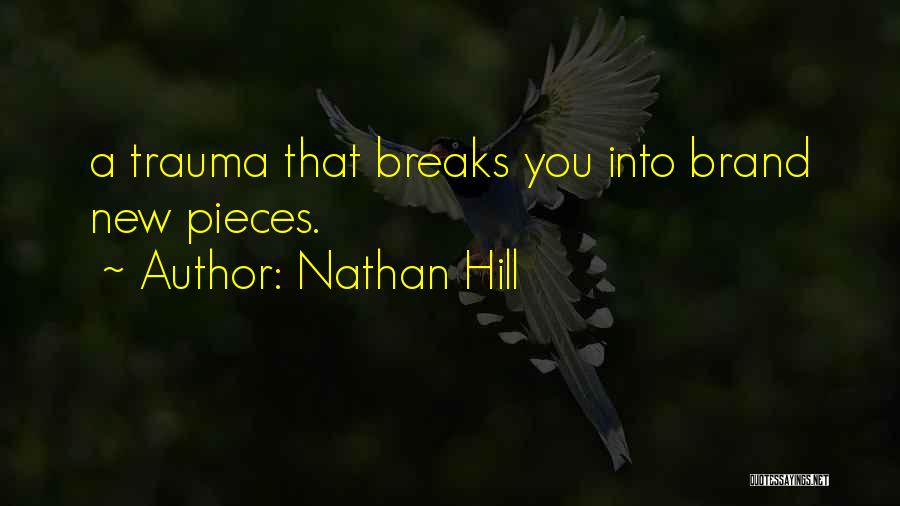 Nathan Hill Quotes: A Trauma That Breaks You Into Brand New Pieces.
