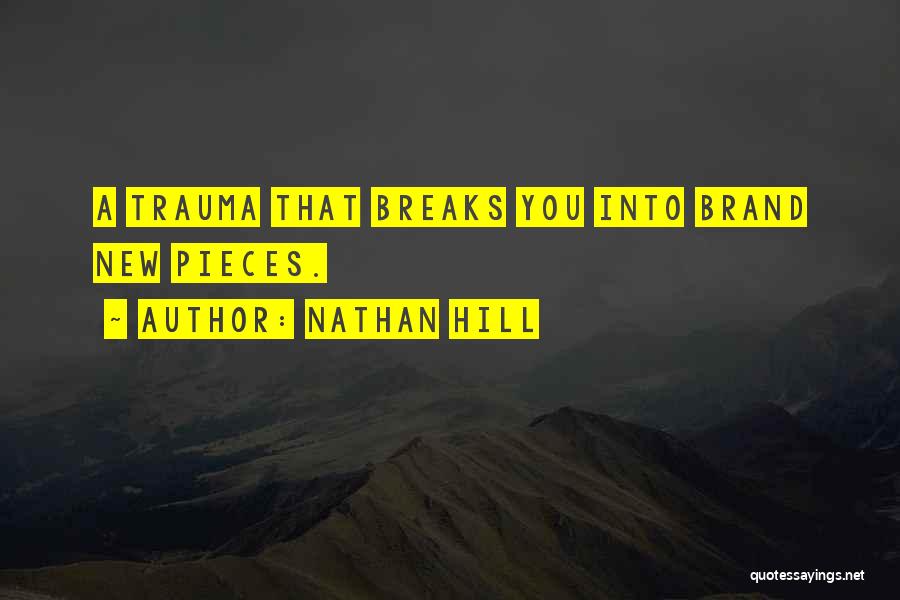 Nathan Hill Quotes: A Trauma That Breaks You Into Brand New Pieces.