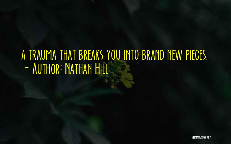 Nathan Hill Quotes: A Trauma That Breaks You Into Brand New Pieces.