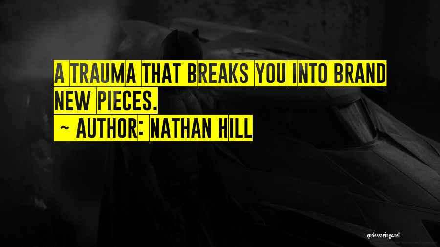 Nathan Hill Quotes: A Trauma That Breaks You Into Brand New Pieces.