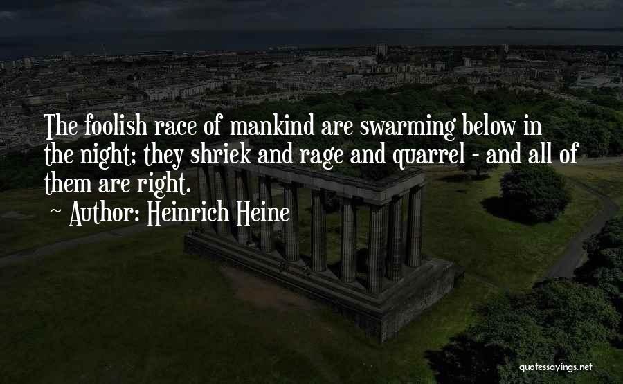 Heinrich Heine Quotes: The Foolish Race Of Mankind Are Swarming Below In The Night; They Shriek And Rage And Quarrel - And All