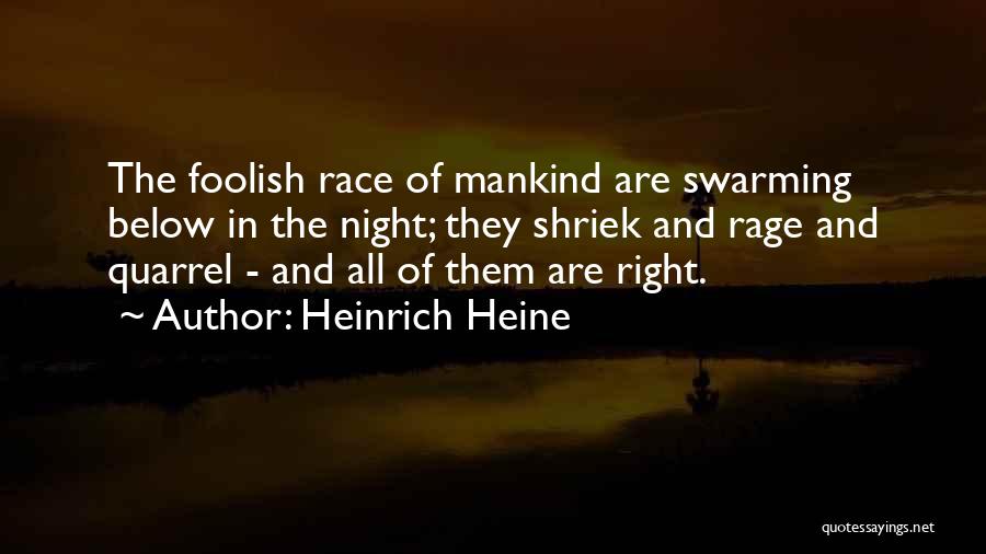 Heinrich Heine Quotes: The Foolish Race Of Mankind Are Swarming Below In The Night; They Shriek And Rage And Quarrel - And All