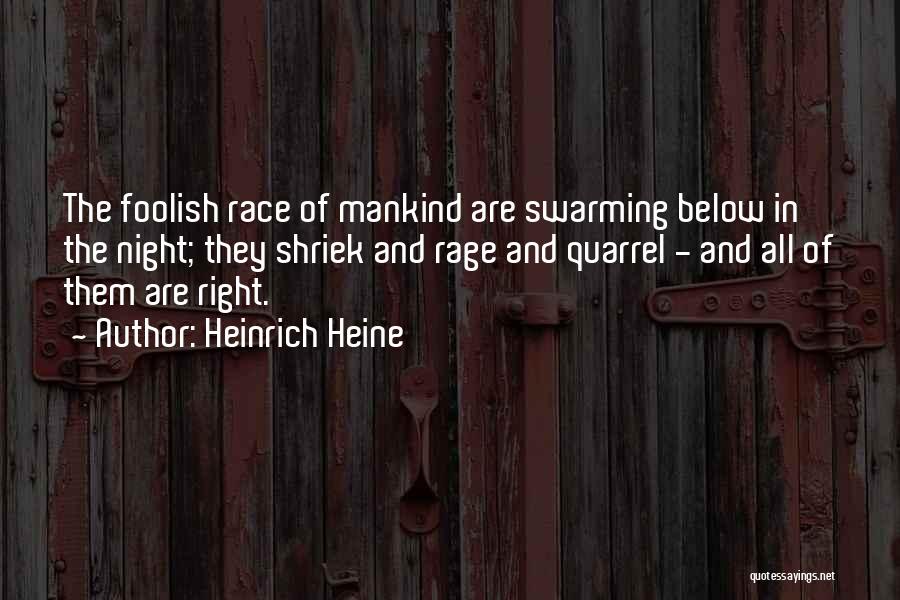 Heinrich Heine Quotes: The Foolish Race Of Mankind Are Swarming Below In The Night; They Shriek And Rage And Quarrel - And All