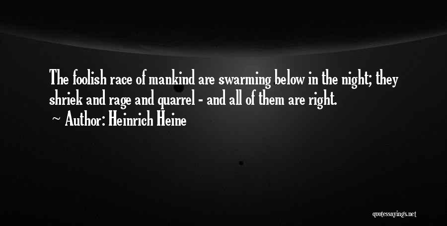 Heinrich Heine Quotes: The Foolish Race Of Mankind Are Swarming Below In The Night; They Shriek And Rage And Quarrel - And All