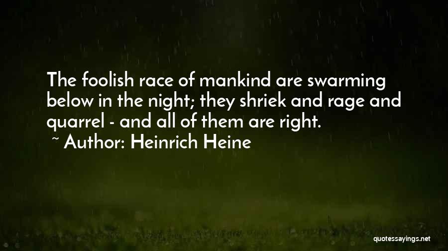 Heinrich Heine Quotes: The Foolish Race Of Mankind Are Swarming Below In The Night; They Shriek And Rage And Quarrel - And All