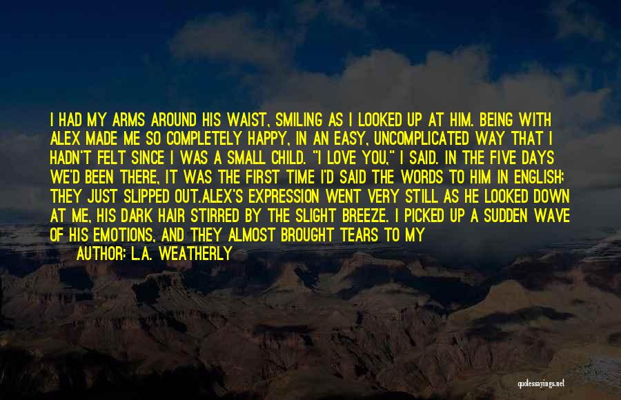 L.A. Weatherly Quotes: I Had My Arms Around His Waist, Smiling As I Looked Up At Him. Being With Alex Made Me So