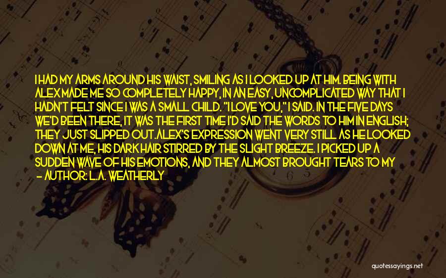 L.A. Weatherly Quotes: I Had My Arms Around His Waist, Smiling As I Looked Up At Him. Being With Alex Made Me So