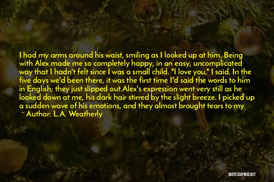L.A. Weatherly Quotes: I Had My Arms Around His Waist, Smiling As I Looked Up At Him. Being With Alex Made Me So