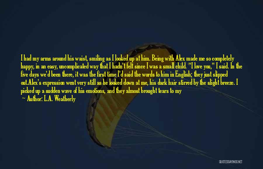 L.A. Weatherly Quotes: I Had My Arms Around His Waist, Smiling As I Looked Up At Him. Being With Alex Made Me So