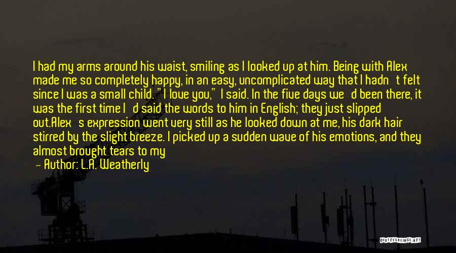 L.A. Weatherly Quotes: I Had My Arms Around His Waist, Smiling As I Looked Up At Him. Being With Alex Made Me So