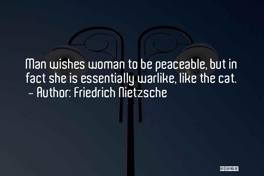 Friedrich Nietzsche Quotes: Man Wishes Woman To Be Peaceable, But In Fact She Is Essentially Warlike, Like The Cat.