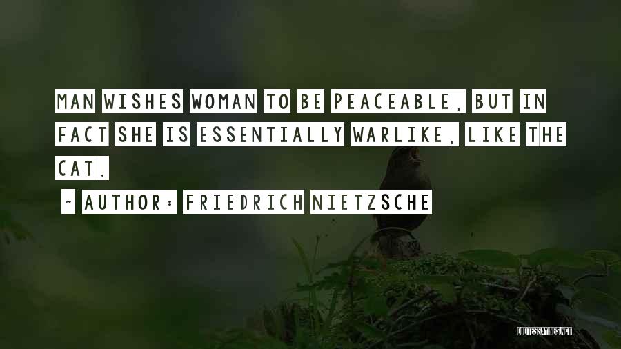 Friedrich Nietzsche Quotes: Man Wishes Woman To Be Peaceable, But In Fact She Is Essentially Warlike, Like The Cat.