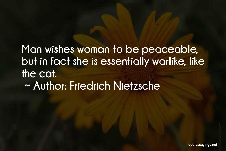 Friedrich Nietzsche Quotes: Man Wishes Woman To Be Peaceable, But In Fact She Is Essentially Warlike, Like The Cat.