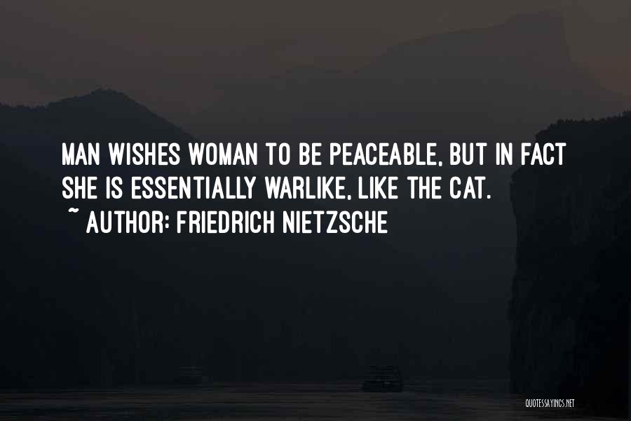 Friedrich Nietzsche Quotes: Man Wishes Woman To Be Peaceable, But In Fact She Is Essentially Warlike, Like The Cat.