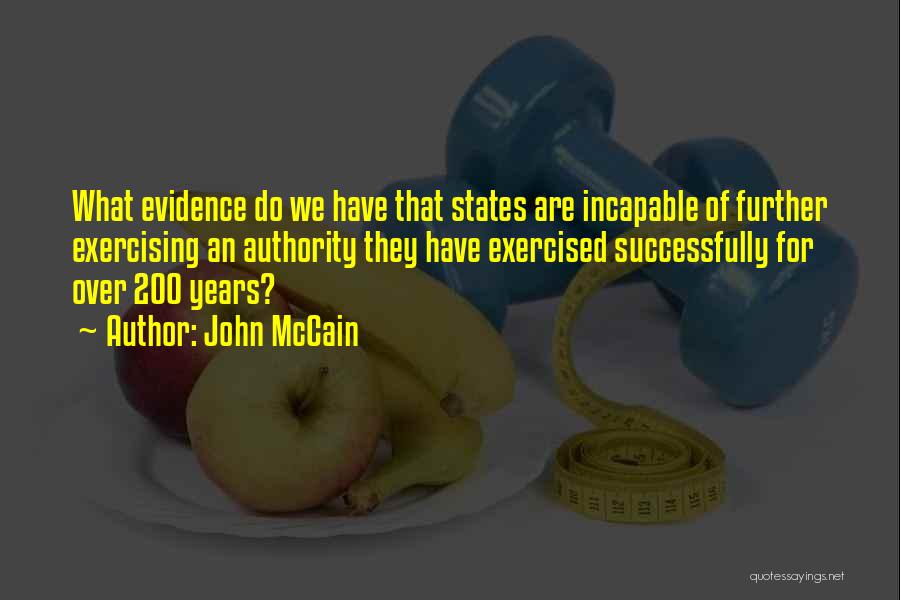 John McCain Quotes: What Evidence Do We Have That States Are Incapable Of Further Exercising An Authority They Have Exercised Successfully For Over