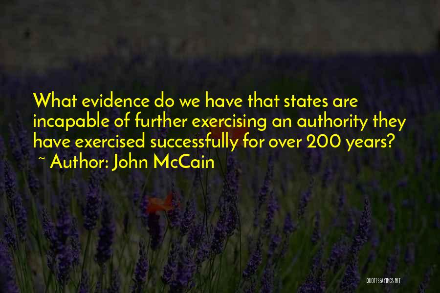 John McCain Quotes: What Evidence Do We Have That States Are Incapable Of Further Exercising An Authority They Have Exercised Successfully For Over