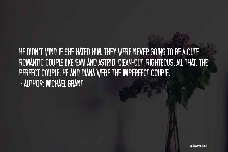 Michael Grant Quotes: He Didn't Mind If She Hated Him. They Were Never Going To Be A Cute Romantic Couple Like Sam And