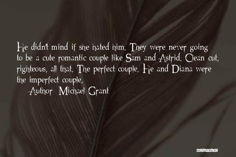 Michael Grant Quotes: He Didn't Mind If She Hated Him. They Were Never Going To Be A Cute Romantic Couple Like Sam And